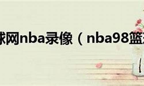 98中文nba录像回放_nba98篮球中文网录像回放