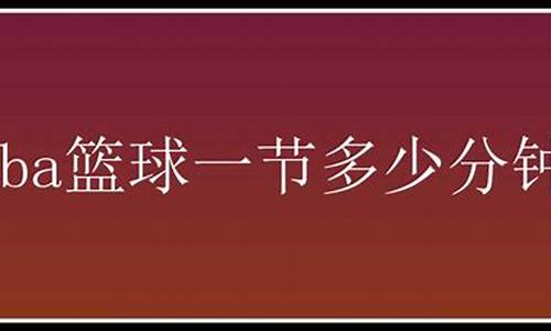 nba篮球多少分钟一节啊_nba篮球多少分钟一节